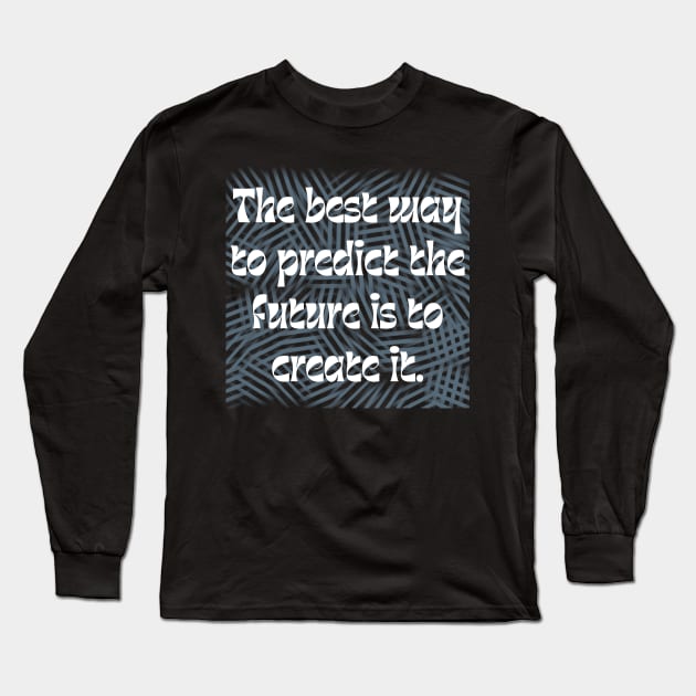 The best way to predict the future is to create it. Long Sleeve T-Shirt by veranslafiray